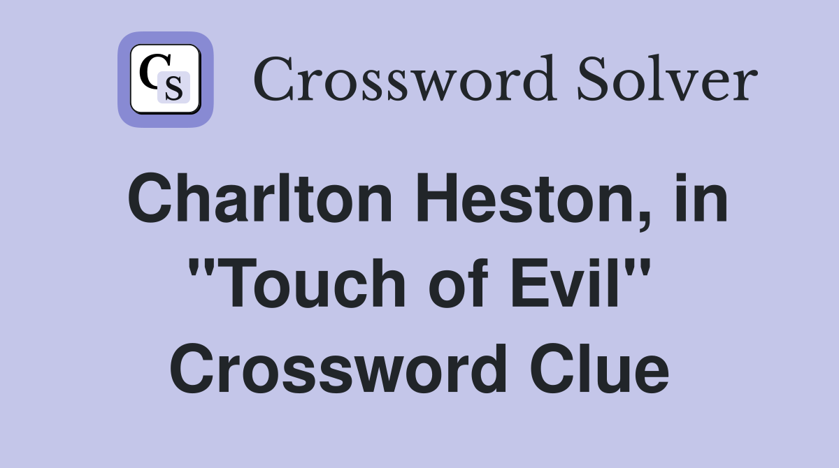 Charlton Heston, in "Touch of Evil" Crossword Clue