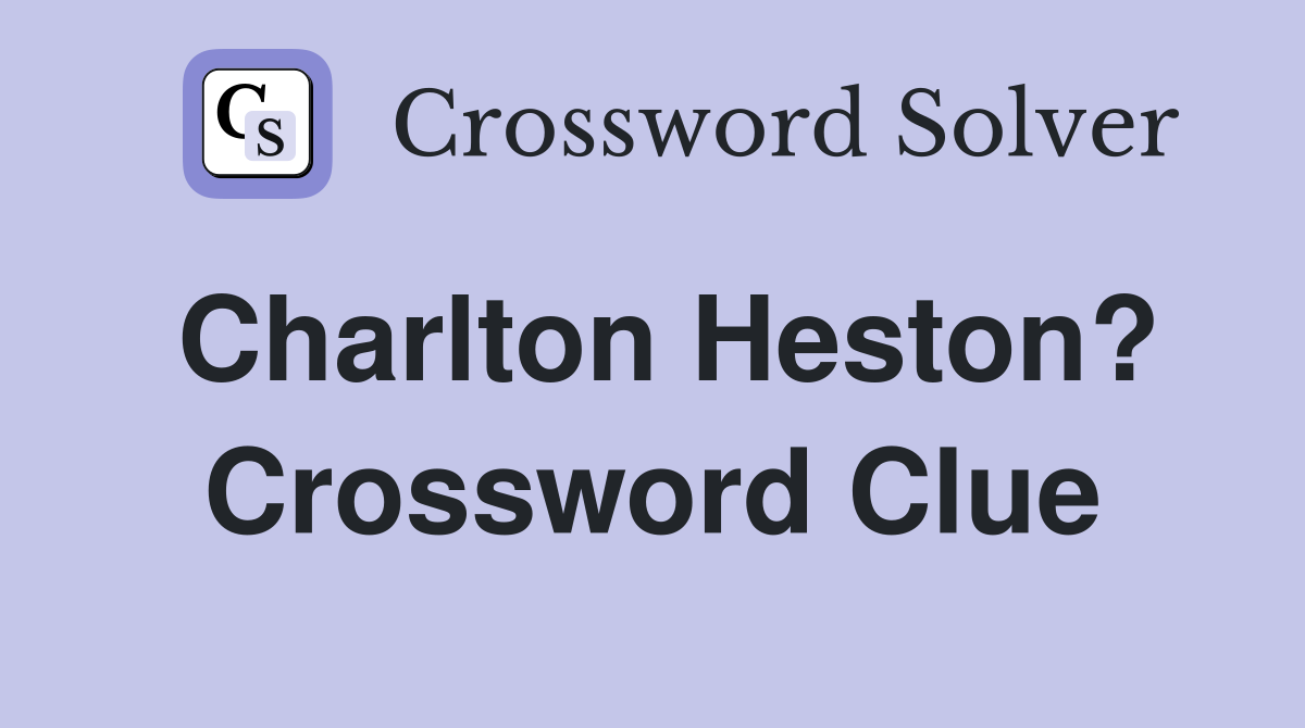 Charlton Heston? Crossword Clue