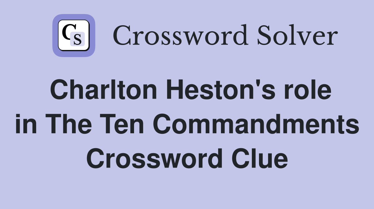 Charlton Heston's role in The Ten Commandments Crossword Clue