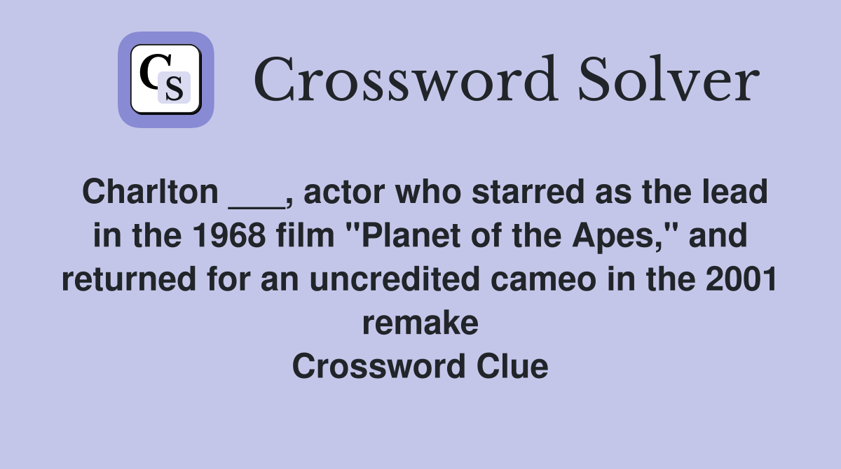 Charlton ___, actor who starred as the lead in the 1968 film "Planet of the Apes," and returned for an uncredited cameo in the 2001 remake Crossword Clue