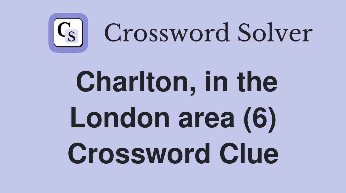 Charlton, in the London area (6) Crossword Clue