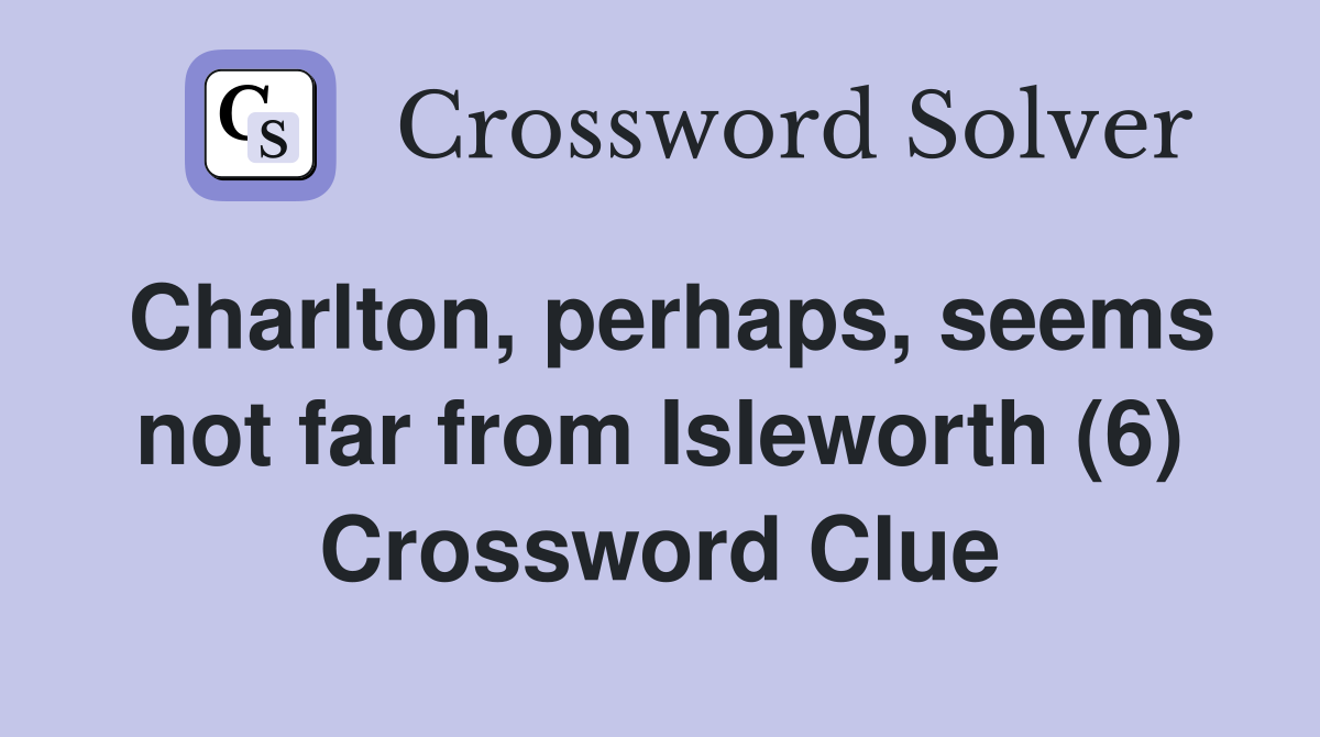Charlton, perhaps, seems not far from Isleworth (6) Crossword Clue