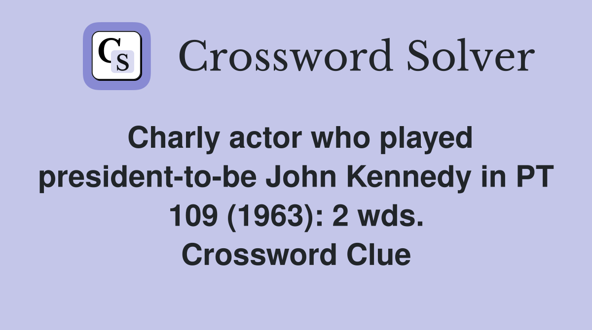 Charly actor who played president-to-be John Kennedy in PT 109 (1963): 2 wds. Crossword Clue