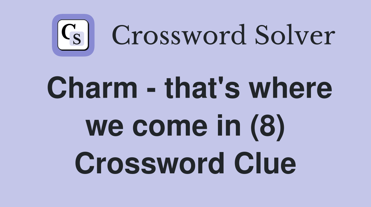 Charm - that's where we come in (8) Crossword Clue