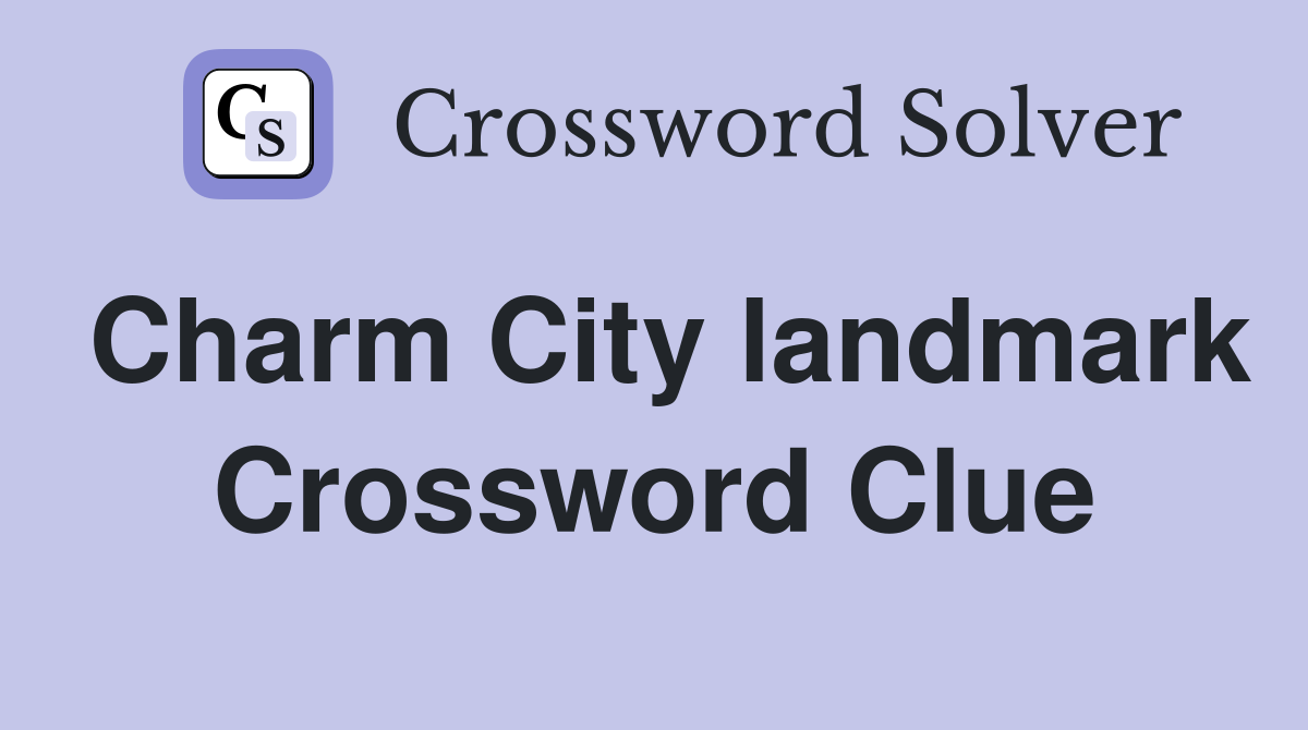 Charm City landmark Crossword Clue