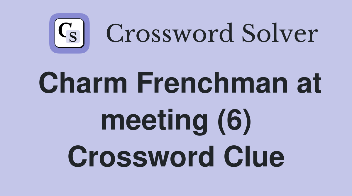 Charm Frenchman at meeting (6) Crossword Clue