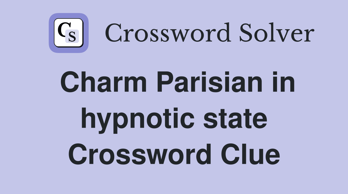 Charm Parisian in hypnotic state Crossword Clue