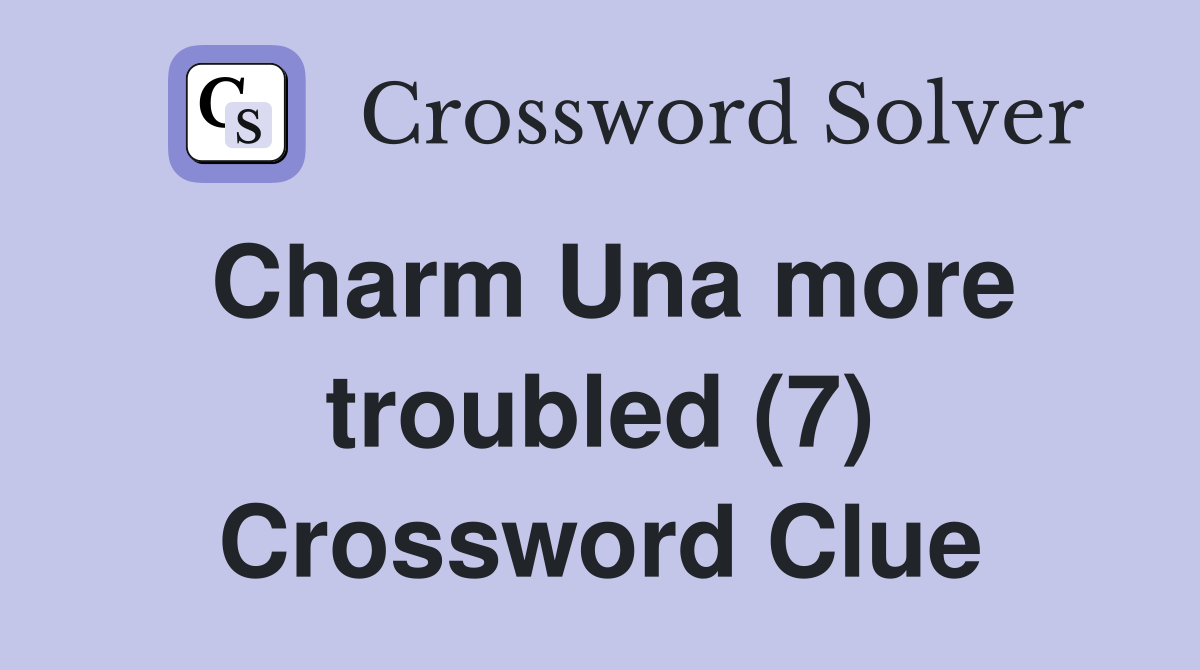 Charm Una more troubled (7) Crossword Clue