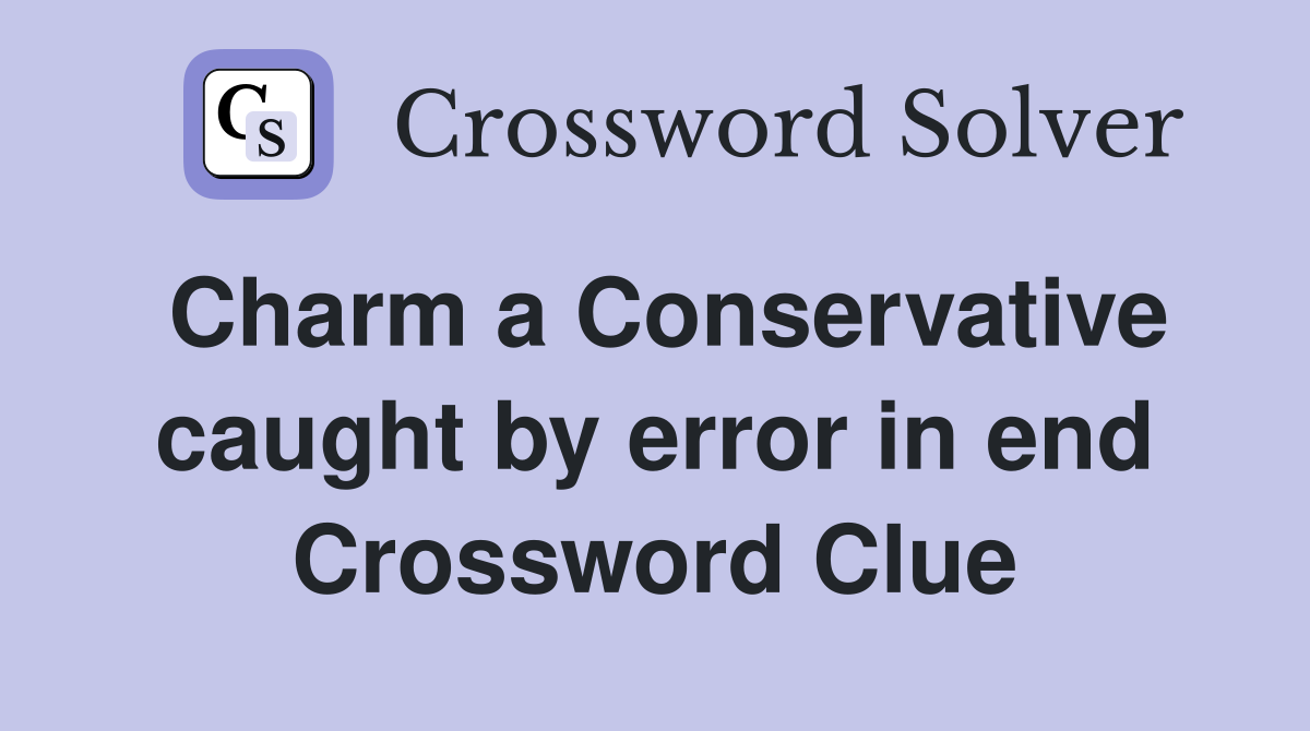 Charm a Conservative caught by error in end Crossword Clue