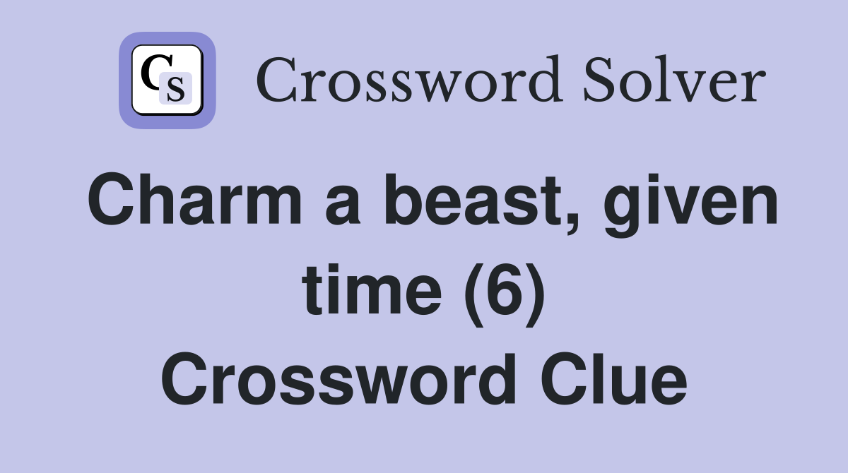 Charm a beast, given time (6) Crossword Clue