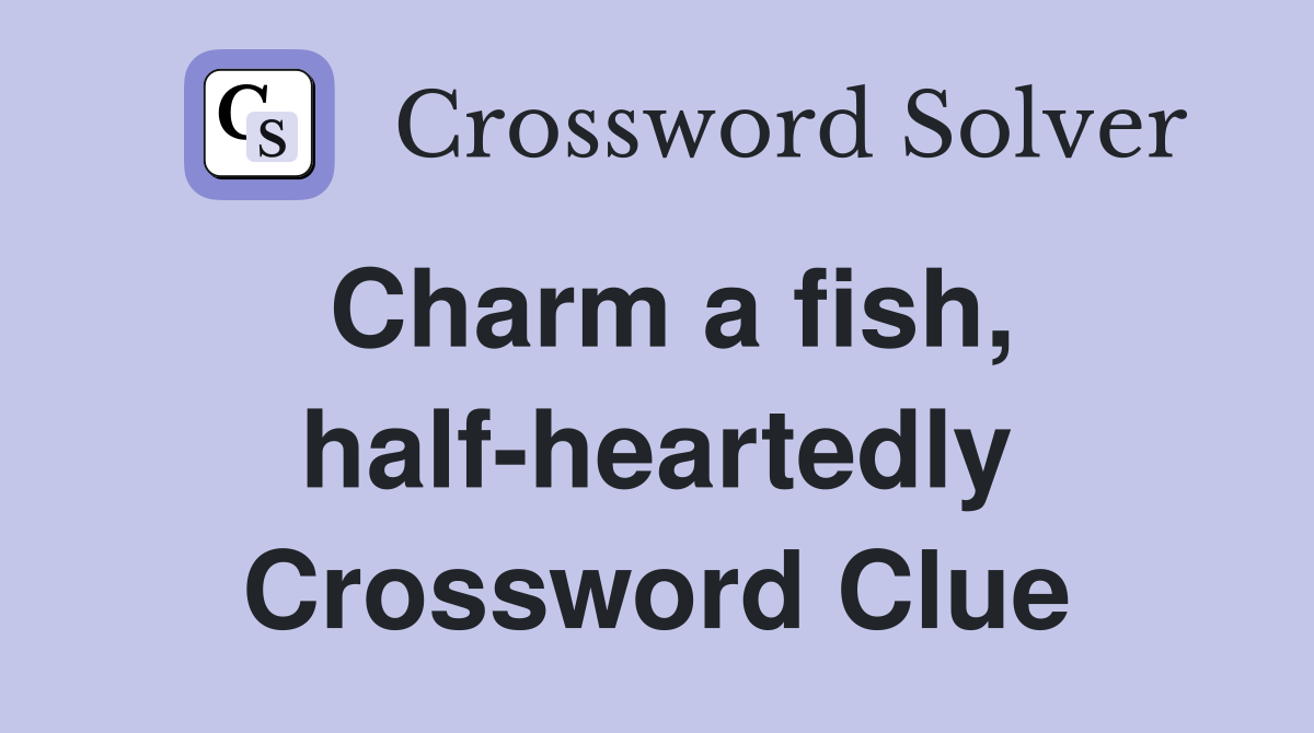 Charm a fish, half-heartedly Crossword Clue