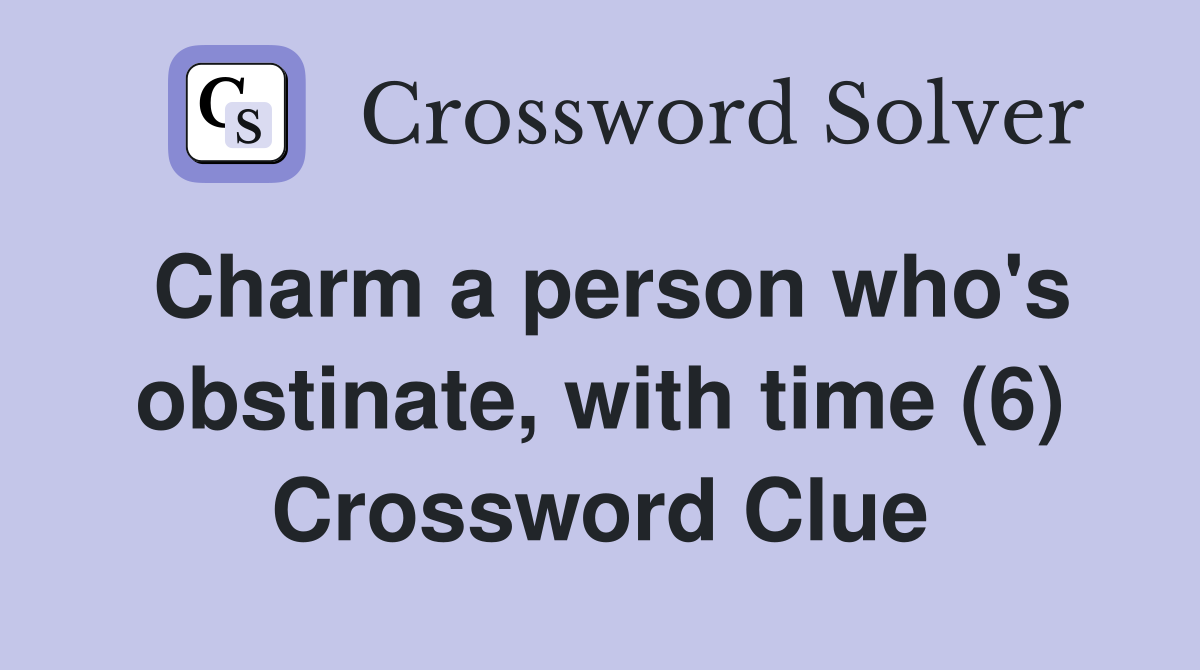 Charm a person who's obstinate, with time (6) Crossword Clue