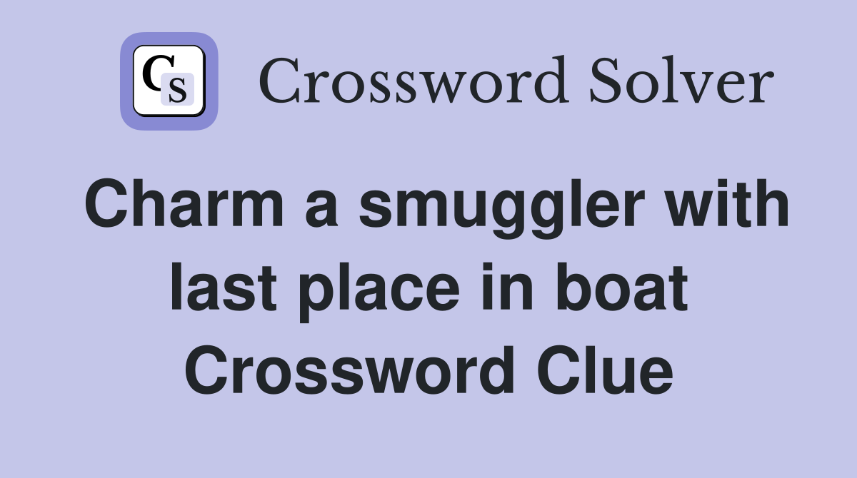 Charm a smuggler with last place in boat Crossword Clue
