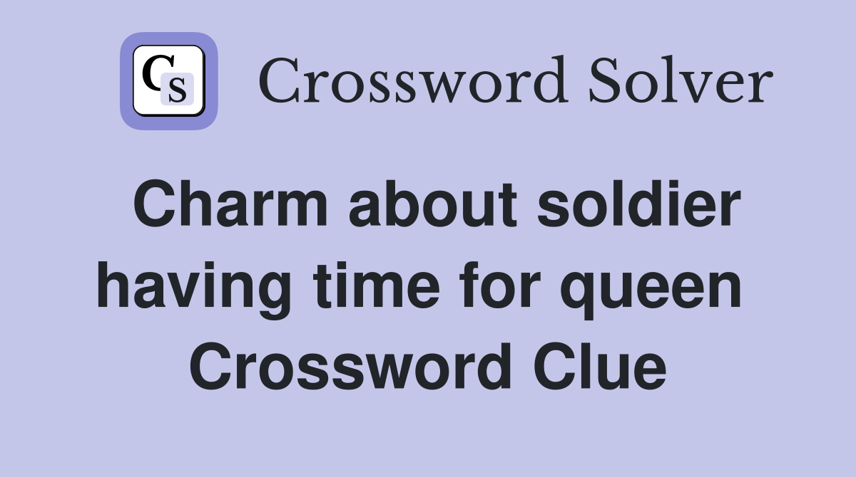 Charm about soldier having time for queen  Crossword Clue