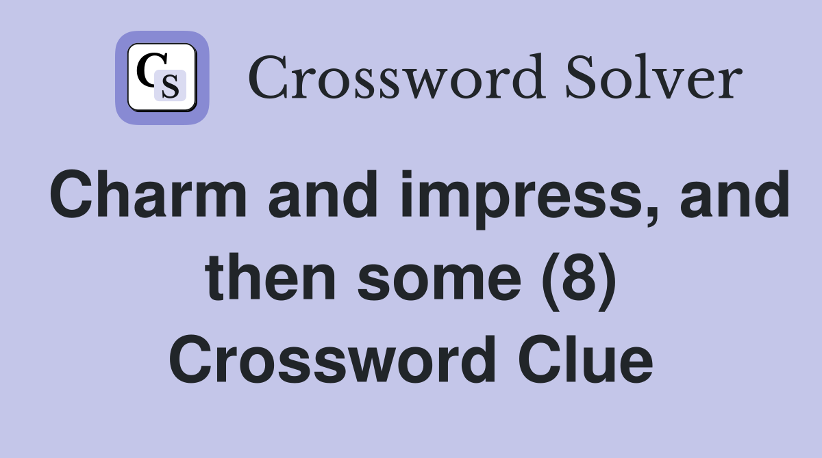 Charm and impress, and then some (8) Crossword Clue