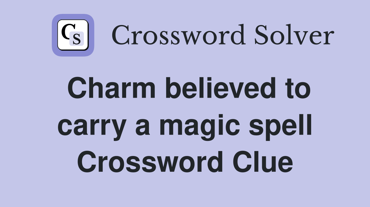 Charm believed to carry a magic spell Crossword Clue
