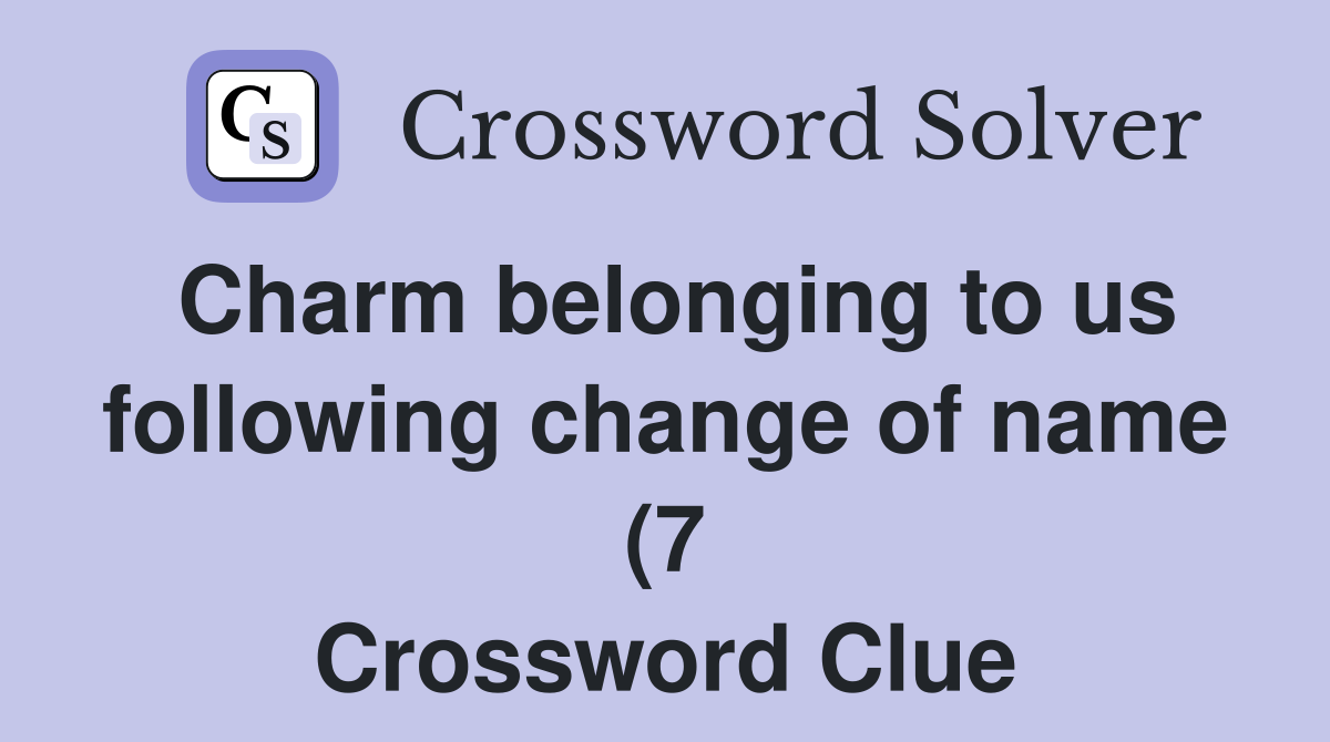 Charm belonging to us following change of name (7) Crossword Clue Charm belonging to us following change of name (7) Crossword Clue
