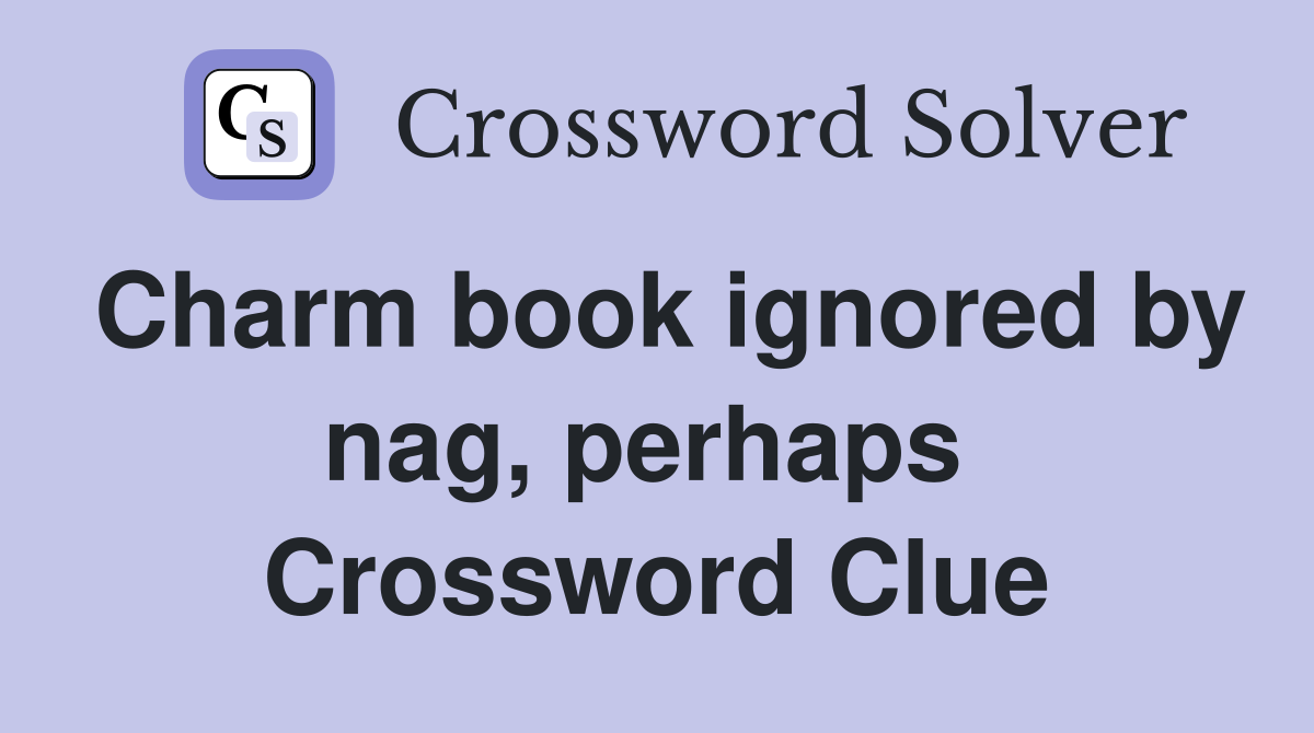 Charm book ignored by nag, perhaps  Crossword Clue