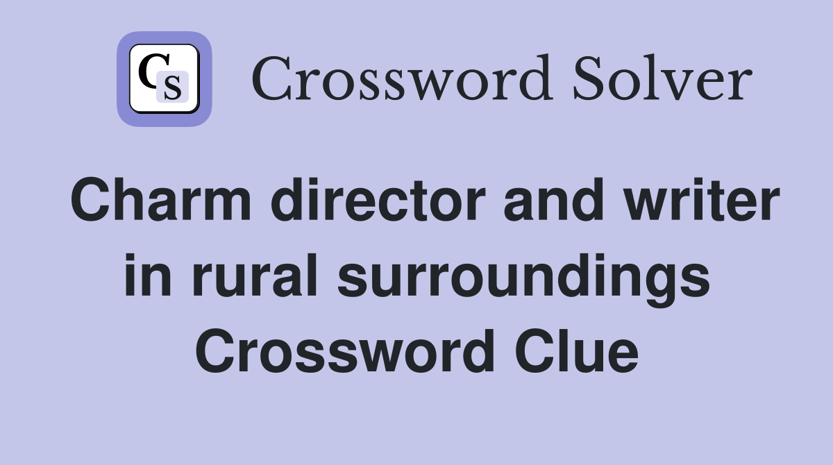 Charm director and writer in rural surroundings Crossword Clue