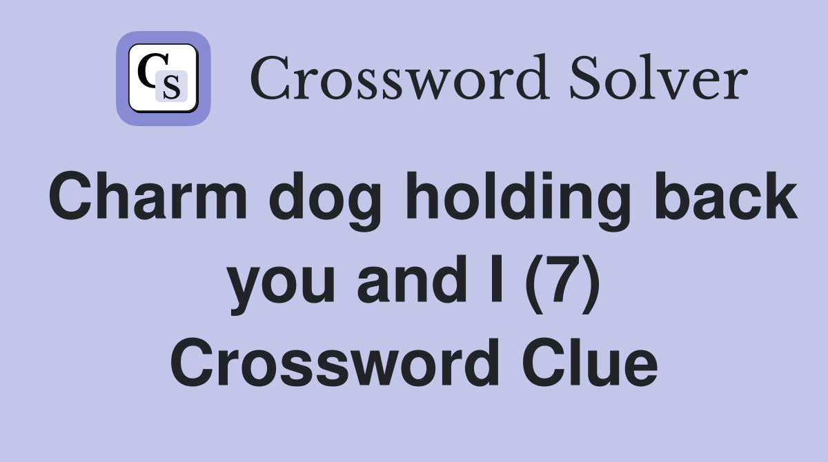 Charm dog holding back you and I (7) Crossword Clue