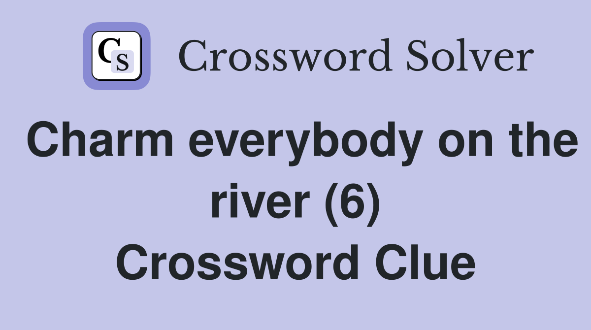 Charm everybody on the river (6) Crossword Clue