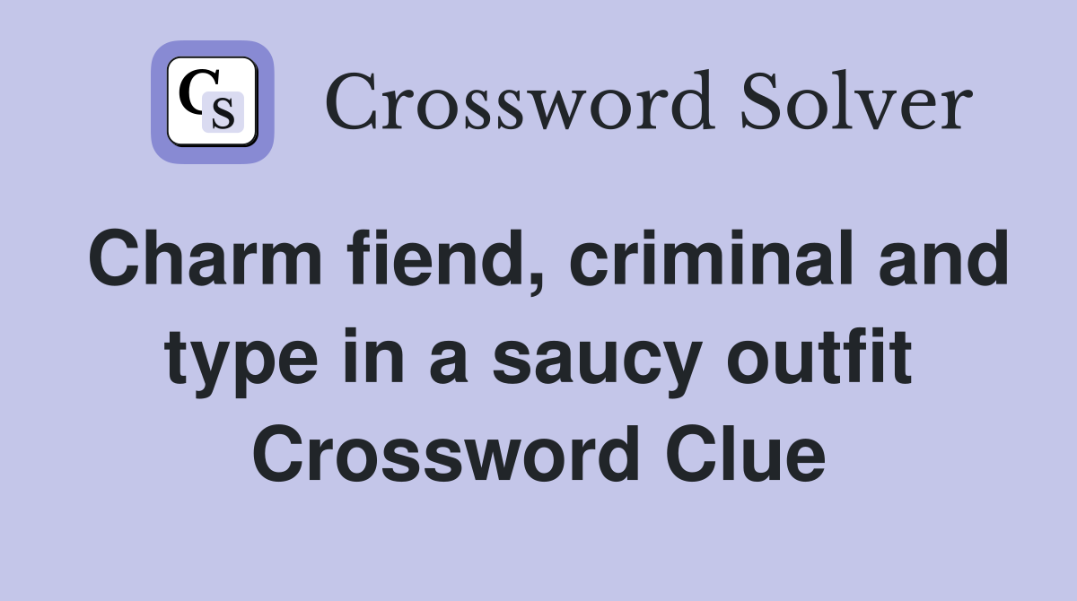 Charm fiend, criminal and type in a saucy outfit Crossword Clue
