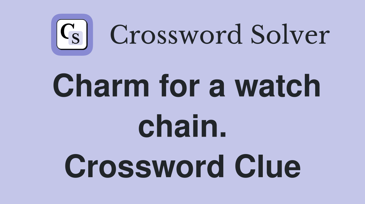 Charm for a watch chain. Crossword Clue