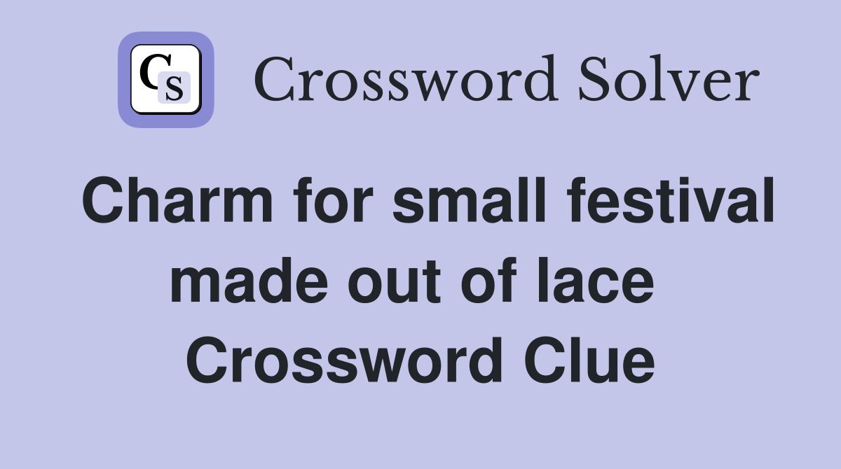 Charm for small festival made out of lace  Crossword Clue