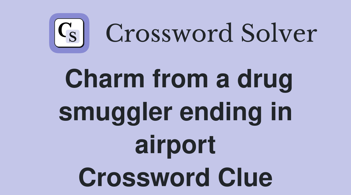Charm from a drug smuggler ending in airport Crossword Clue