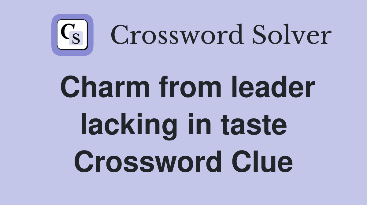 Charm from leader lacking in taste Crossword Clue
