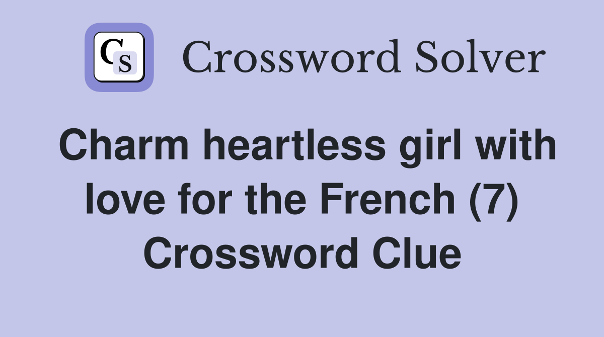 Charm heartless girl with love for the French (7) Crossword Clue