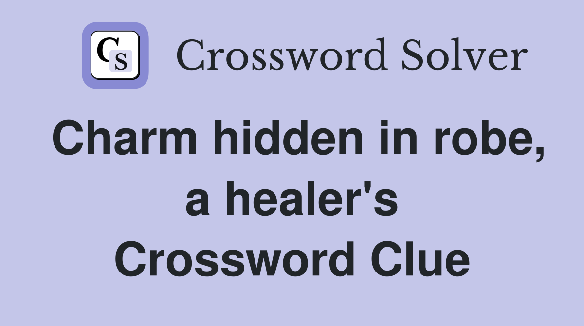 Charm hidden in robe, a healer's Crossword Clue
