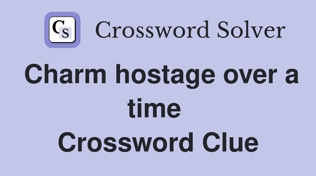 Charm hostage over a time  Crossword Clue