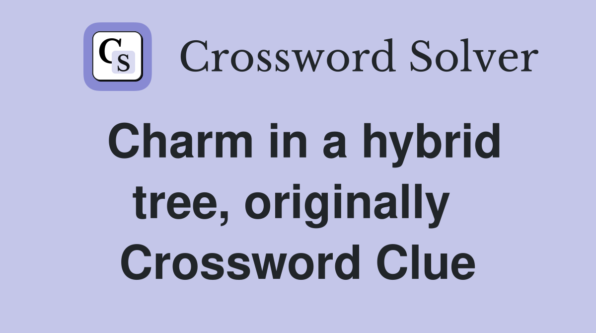 Charm in a hybrid tree, originally  Crossword Clue
