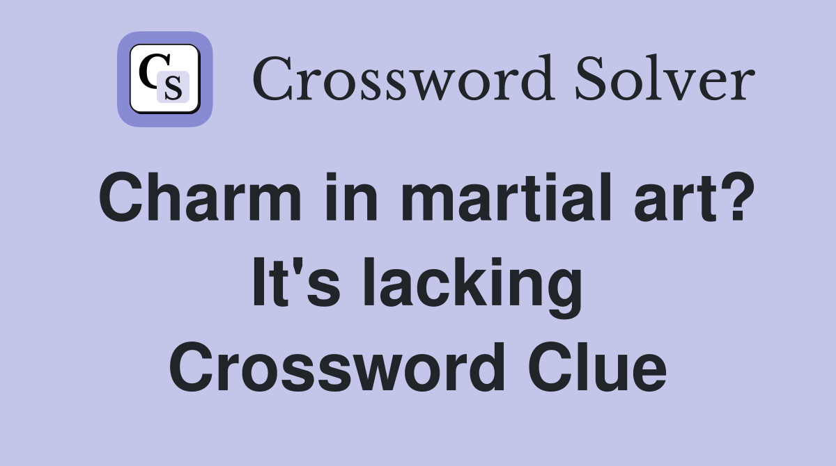 Charm in martial art? It's lacking Crossword Clue