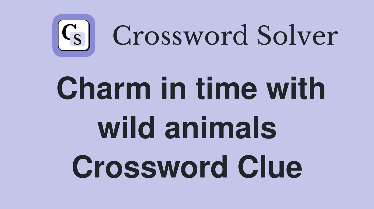 Charm in time with wild animals Crossword Clue