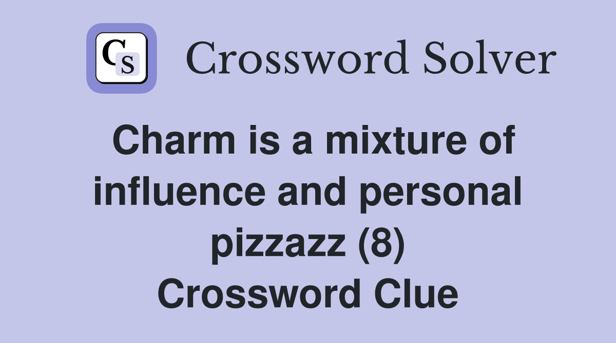 Charm is a mixture of influence and personal pizzazz (8) Crossword Clue