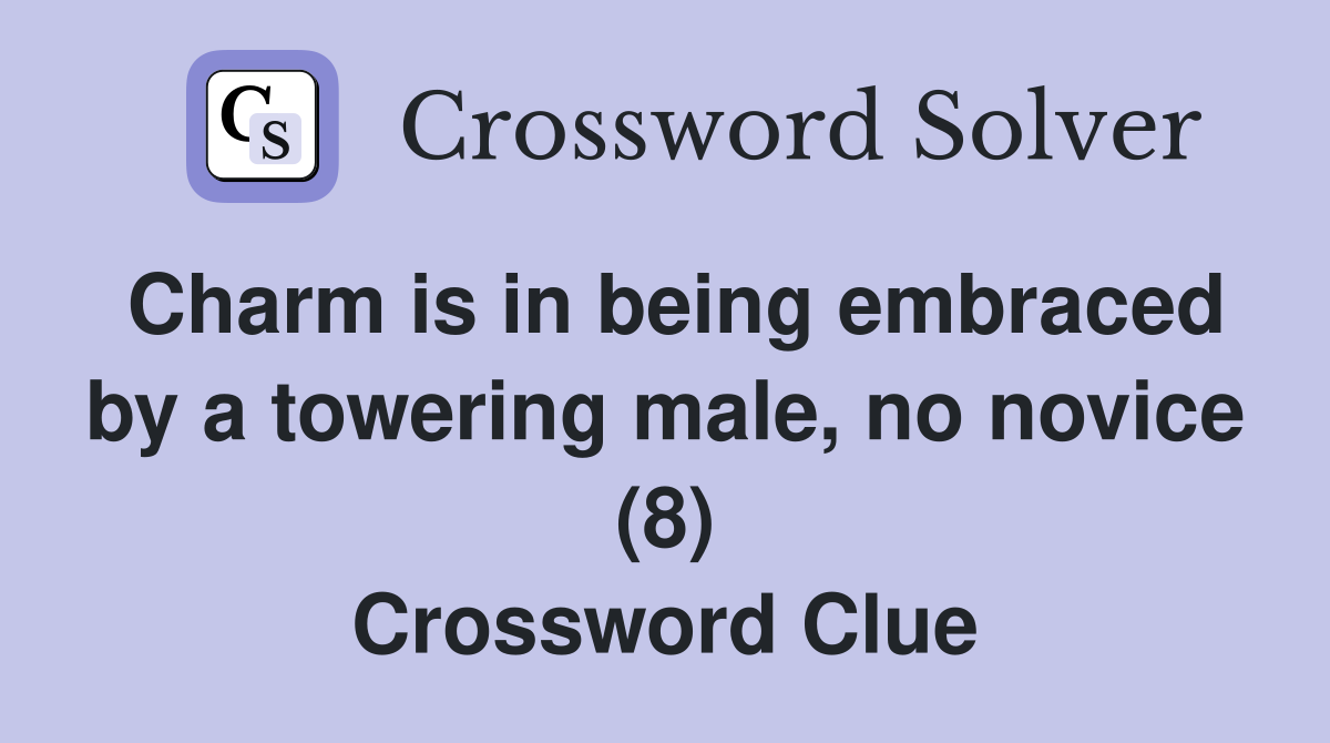 Charm is in being embraced by a towering male, no novice (8) Crossword Clue