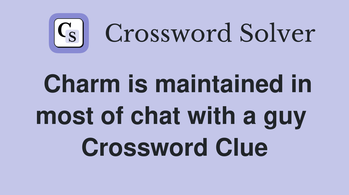 Charm is maintained in most of chat with a guy  Crossword Clue