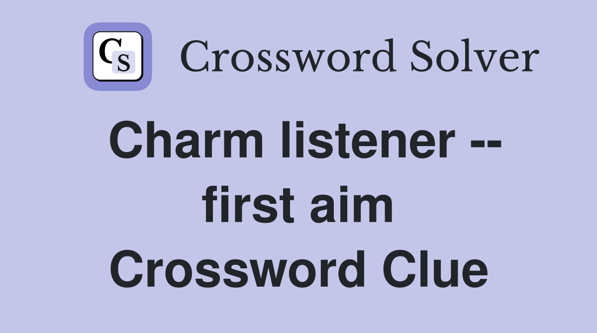 Charm listener -- first aim Crossword Clue