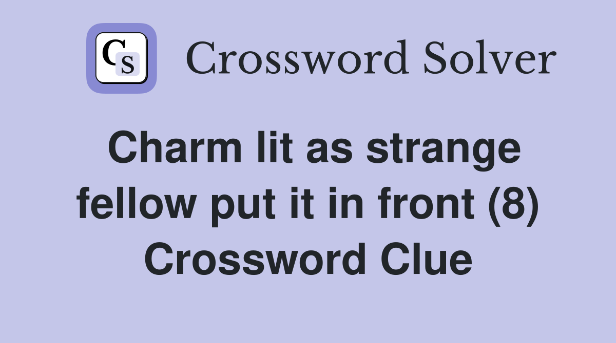 Charm lit as strange fellow put it in front (8) Crossword Clue
