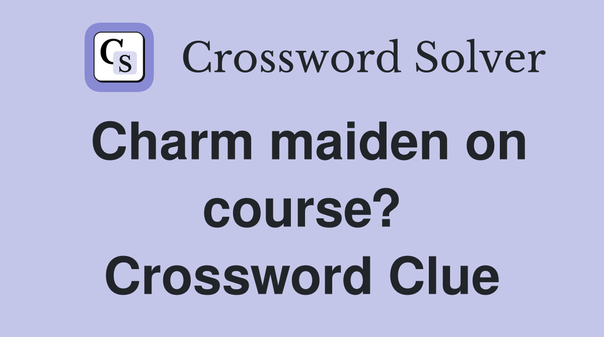 Charm maiden on course? Crossword Clue