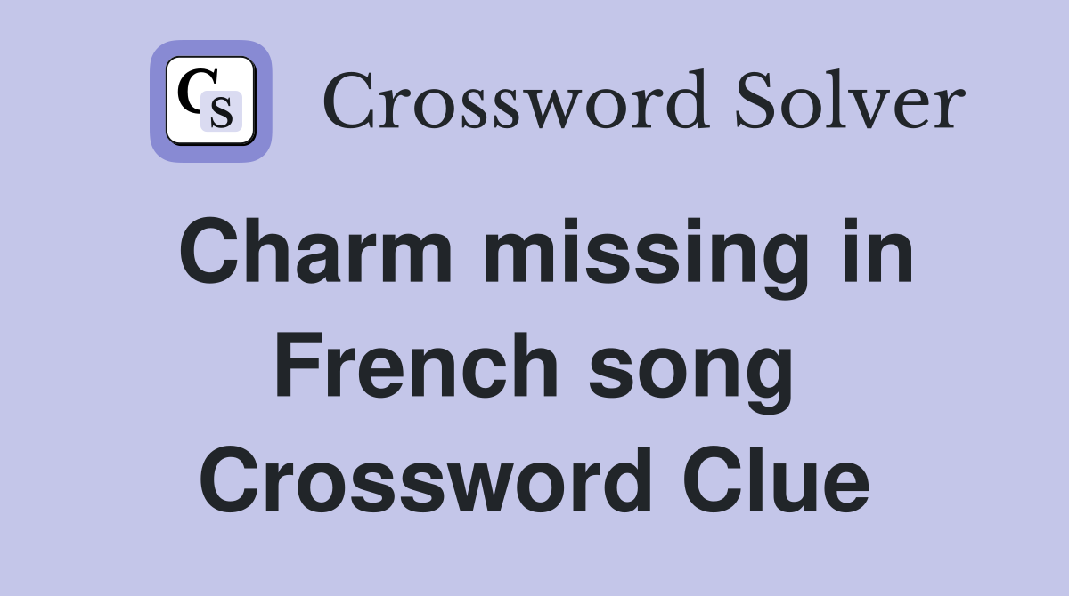 Charm missing in French song Crossword Clue