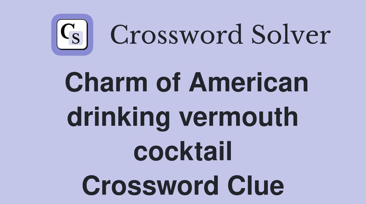 Charm of American drinking vermouth cocktail Crossword Clue