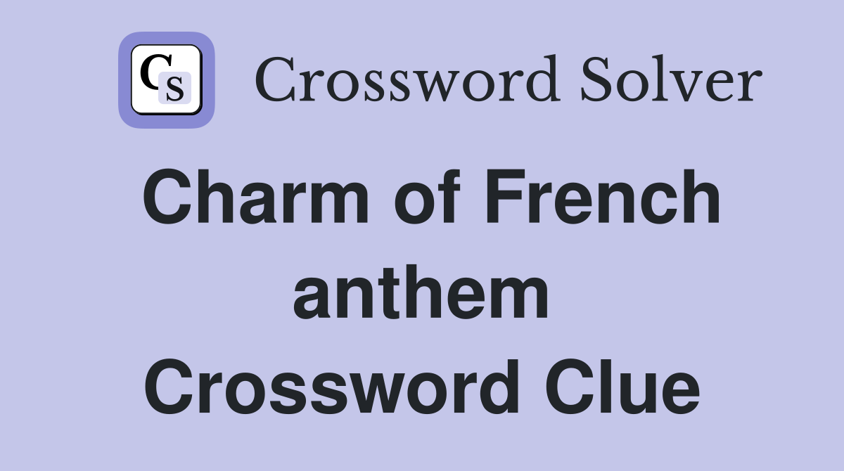 Charm of French anthem Crossword Clue