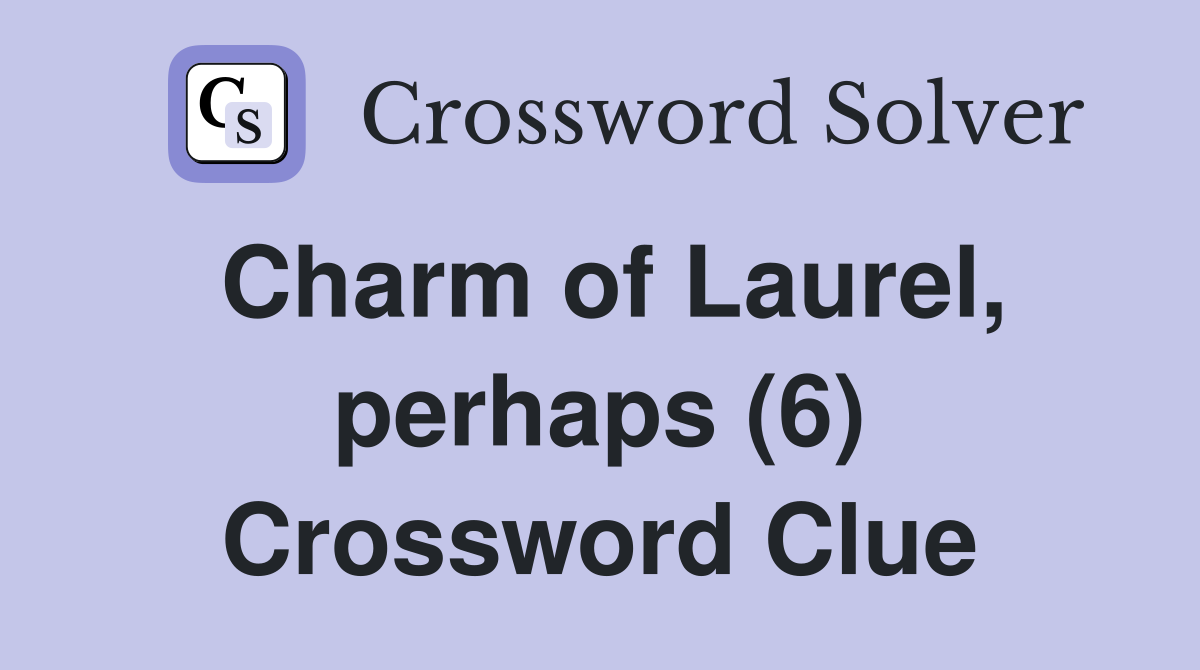 Charm of Laurel, perhaps (6) Crossword Clue