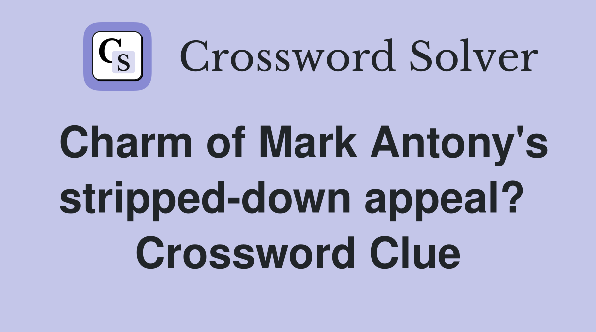 Charm of Mark Antony's stripped-down appeal?  Crossword Clue
