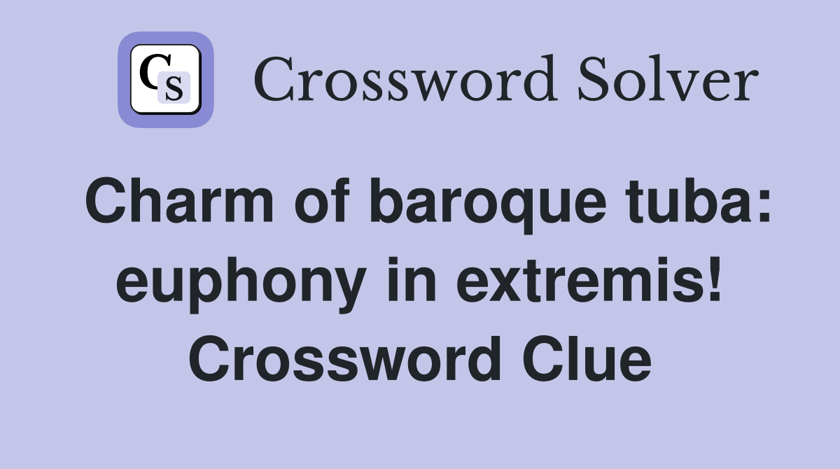Charm of baroque tuba: euphony in extremis! Crossword Clue