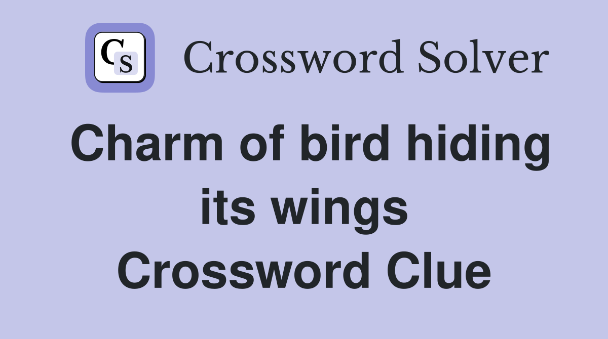 Charm of bird hiding its wings Crossword Clue