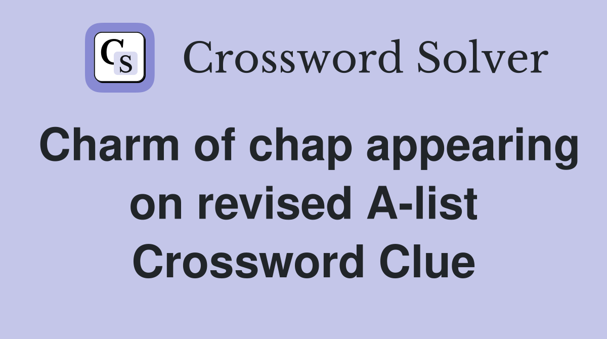 Charm of chap appearing on revised A-list Crossword Clue